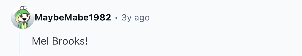 MaybeMabe1982 . . Зу ago Mel Brooks!