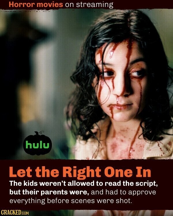 Horror movies on streaming hulu Let the Right One In The kids weren't allowed to read the script, but their parents were, and had to approve everything before scenes were shot. CRACKED.COM