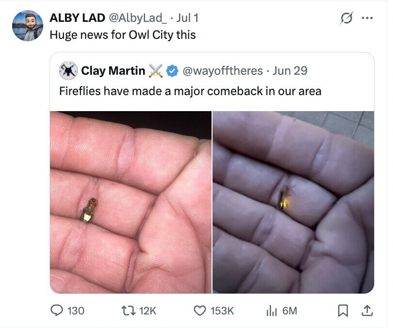 S ALBY LAD @AlbyLad_ Jul 1 ... Huge news for Owl City this Clay Martin @wayofftheres Jun 29 Fireflies have made a major comeback in our area 130 12K 153K del 6M