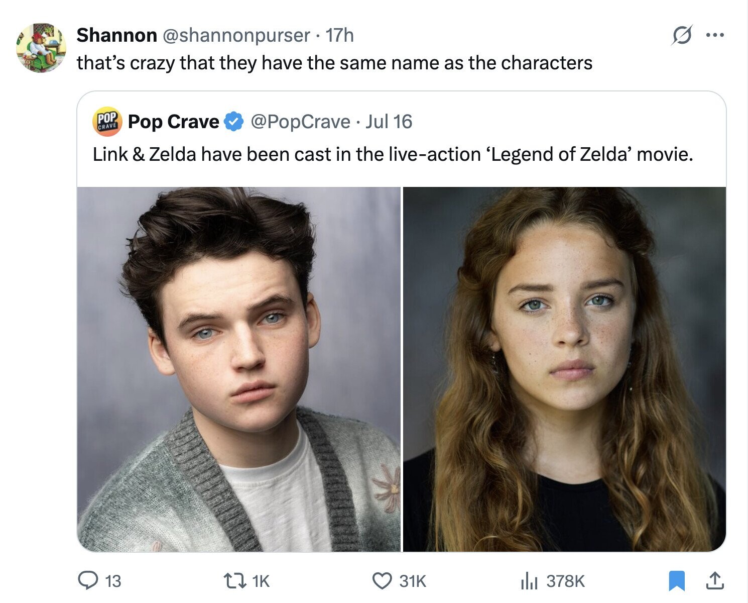 Shannon @shannonpurser - 17h ... that's crazy that they have the same name as the characters POP CRAVE @PopCrave Jul 16 Pop Crave Link & Zelda have been cast in the live-action 'Legend of Zelda' movie. 13 1K 31K 378K