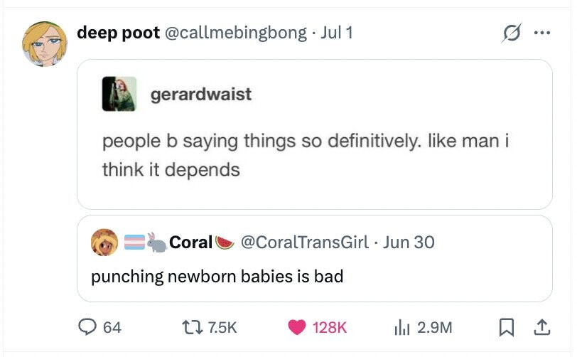deep poot @callmebingbong. 1 Jul ... gerardwaist people b saying things so definitively. like man i think it depends Coral @CoralTransGirl . Jun 30 punching newborn babies is bad 64 7.5K 128K del 2.9M