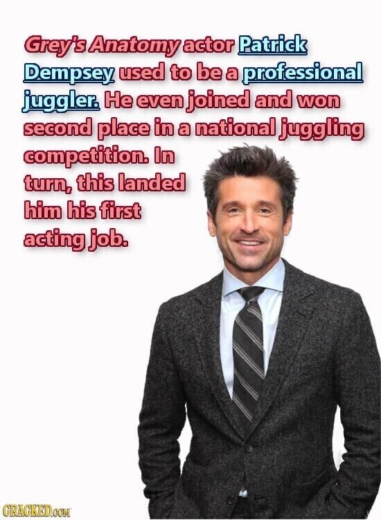Grey's Anatomy actor Patrick Dempsey used to be a professional juggler. Не even joined and won second place in a national juggling competition. In turn, this landed him his first acting job. GRACKED.COM