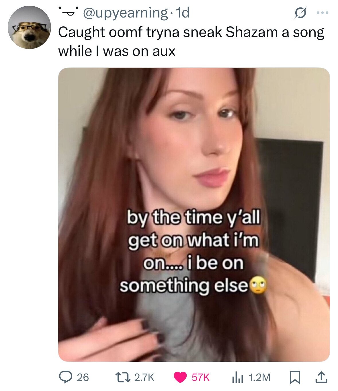 @upyearning 1d G ... Caught oomf tryna sneak Shazam a song while I was on aux by the time y'all get on what i'm on.... i be on something else 26 2.7K 57K 1.2M 