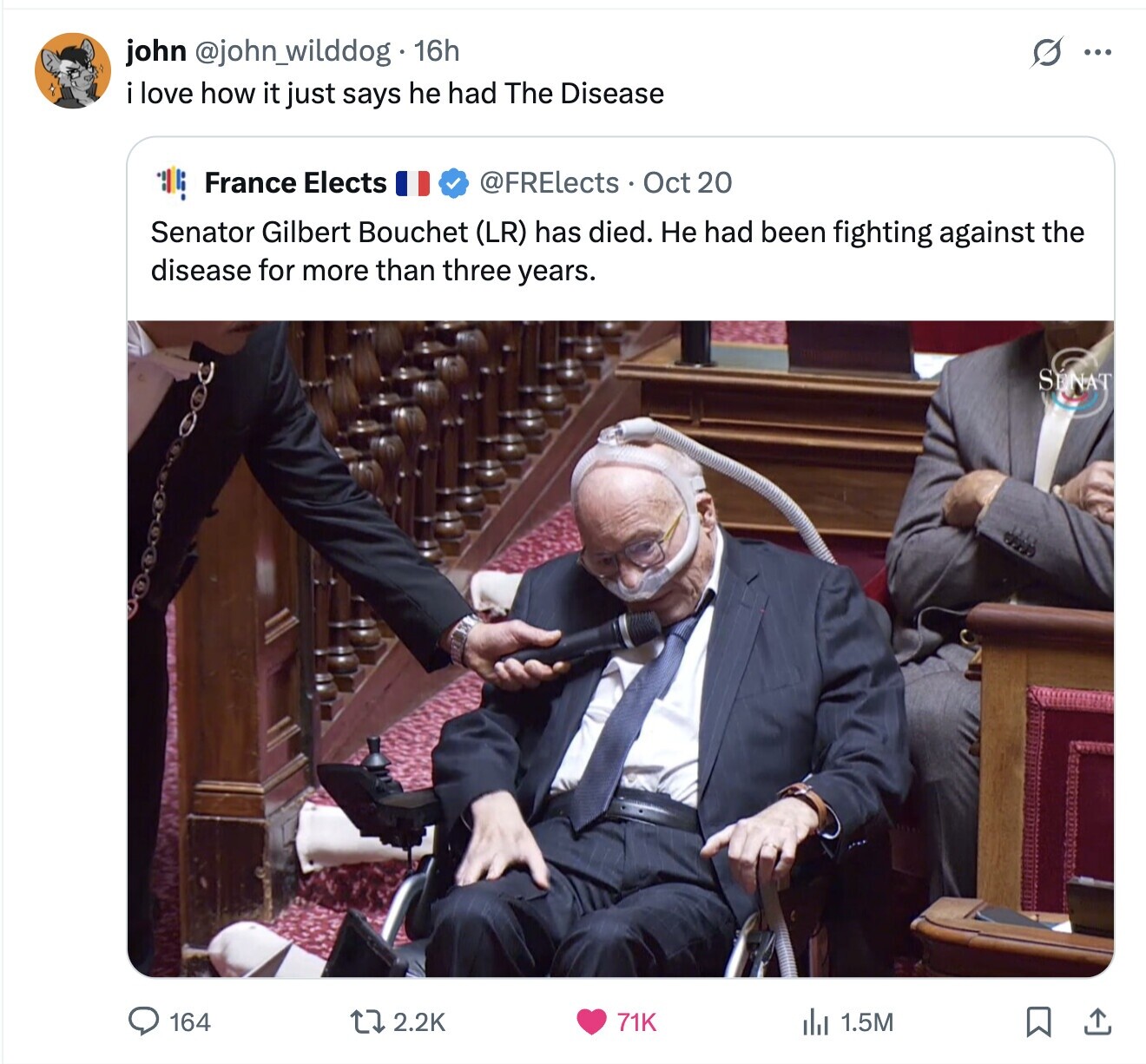 john @john_wilddog 16h s ... i love how it just says he had The Disease France Elects @FRElects Oct 20 Senator Gilbert Bouchet (LR) has died. Не had been fighting against the disease for more than three years. SONAT 164 2.2K 71K del 1.5M