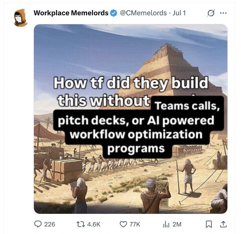 Workplace Memelords @CMemelords Jul 1 s ... How tf did they build this without Teams calls, pitch decks, or AI powered workflow optimization programs 226 4.6K 77K del 2M
