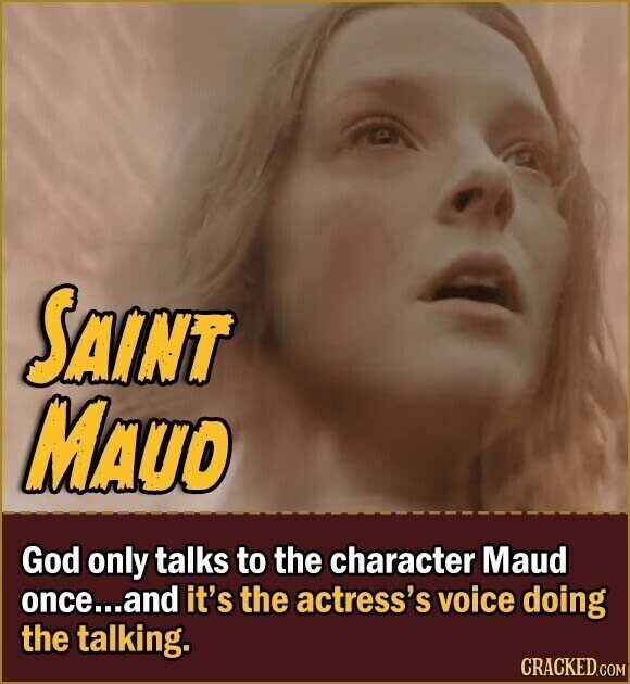 SAINT MAUO God only talks to the character Maud once...and it's the actress's voice doing the talking. CRACKED.COM