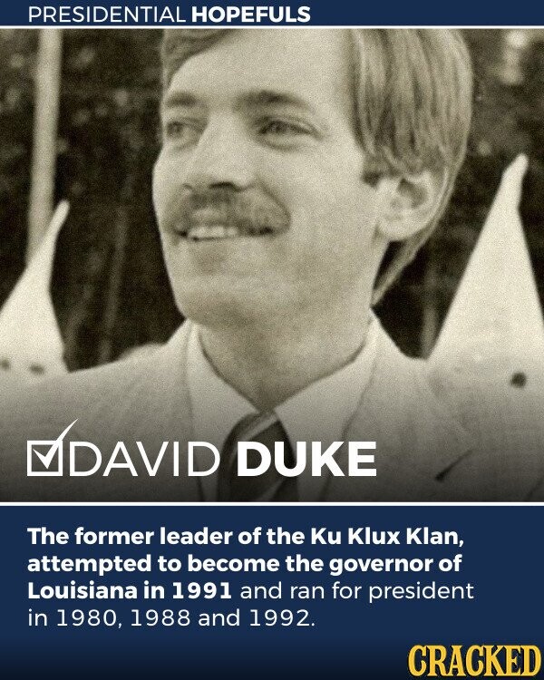 PRESIDENTIAL HOPEFULS DAVID DUKE The former leader of the Ku Klux Klan, attempted to become the governor of Louisiana in 1991 and ran for president in 1980, 1988 and 1992. CRACKED