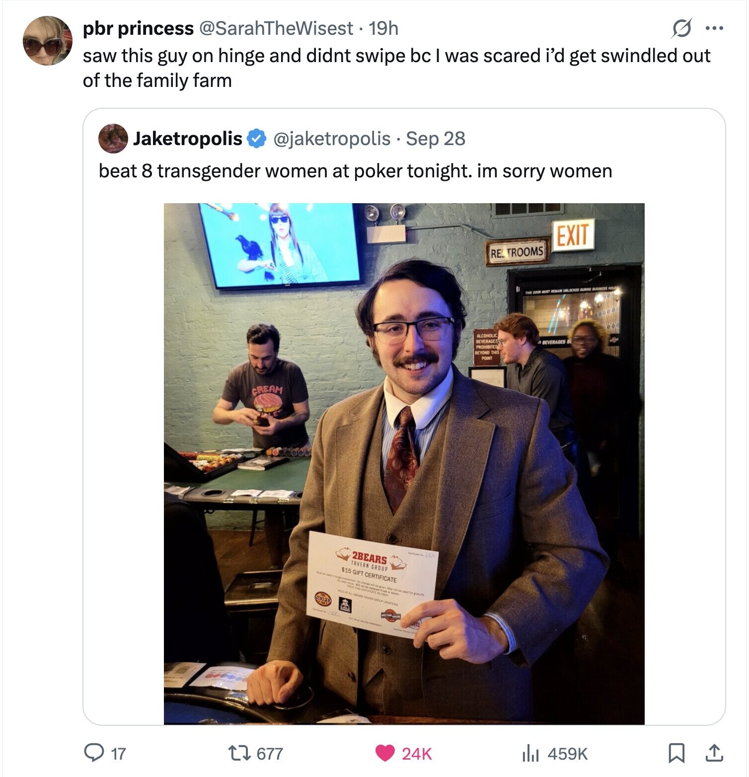 pbr princess @SarahTheWisest 19h ... saw this guy on hinge and didnt swipe bc was scared i'd get swindled out of the family farm Jaketropolis @jaketropolis - Sep 28 beat 8 transgender women at poker tonight. im sorry women EXIT RE. TROOMS MUST REMAIN UNLOCKED DURING BUSINESS ALCOHOLIC BEVERAGES BEVERAGES PROHIBITED BEYOND THE POINT CREAM 2BEARS TAVERN GROUP $15 GIFT CERTIFICATE ======= THER SAMPLE 17 677 24K 459K 