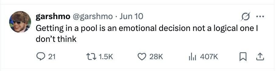 garshmo @garshmo . Jun 10 ... Getting in a pool is an emotional decision not a logical one I don't think 21 1.5K 28K 407K