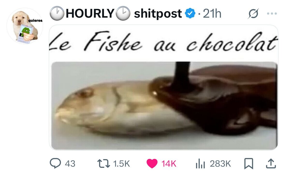 L L HOURLY shitpost 21h ... quieres Le Fishe au chocolat 43 1.5K 14K del 283K 