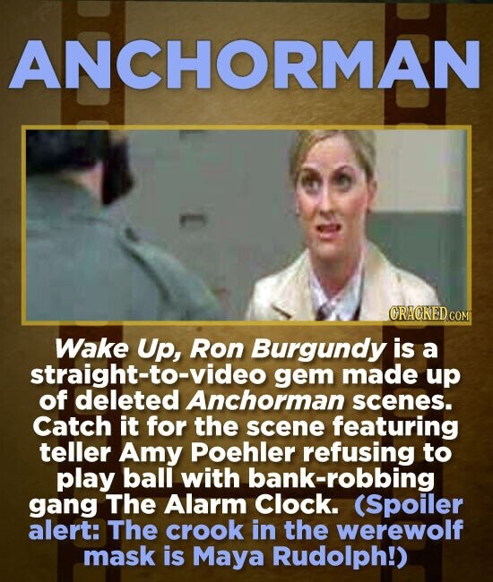 ANCHORMAN ORAGKED COM Wake Up, Ron Burgundy is a gem made up of deleted Anchorman scenes. Catch it for the scene featuring teller Amy Poehler refusing