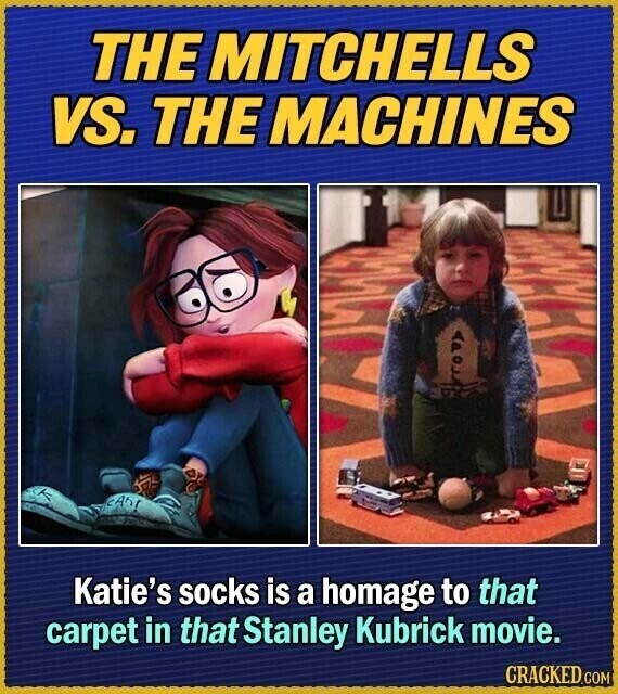 THE MITCHELLS VS. THE MACHINES Kao CAn! Katie's socks is a homage to that carpet in that Stanley Kubrick movie. CRACKED.COM