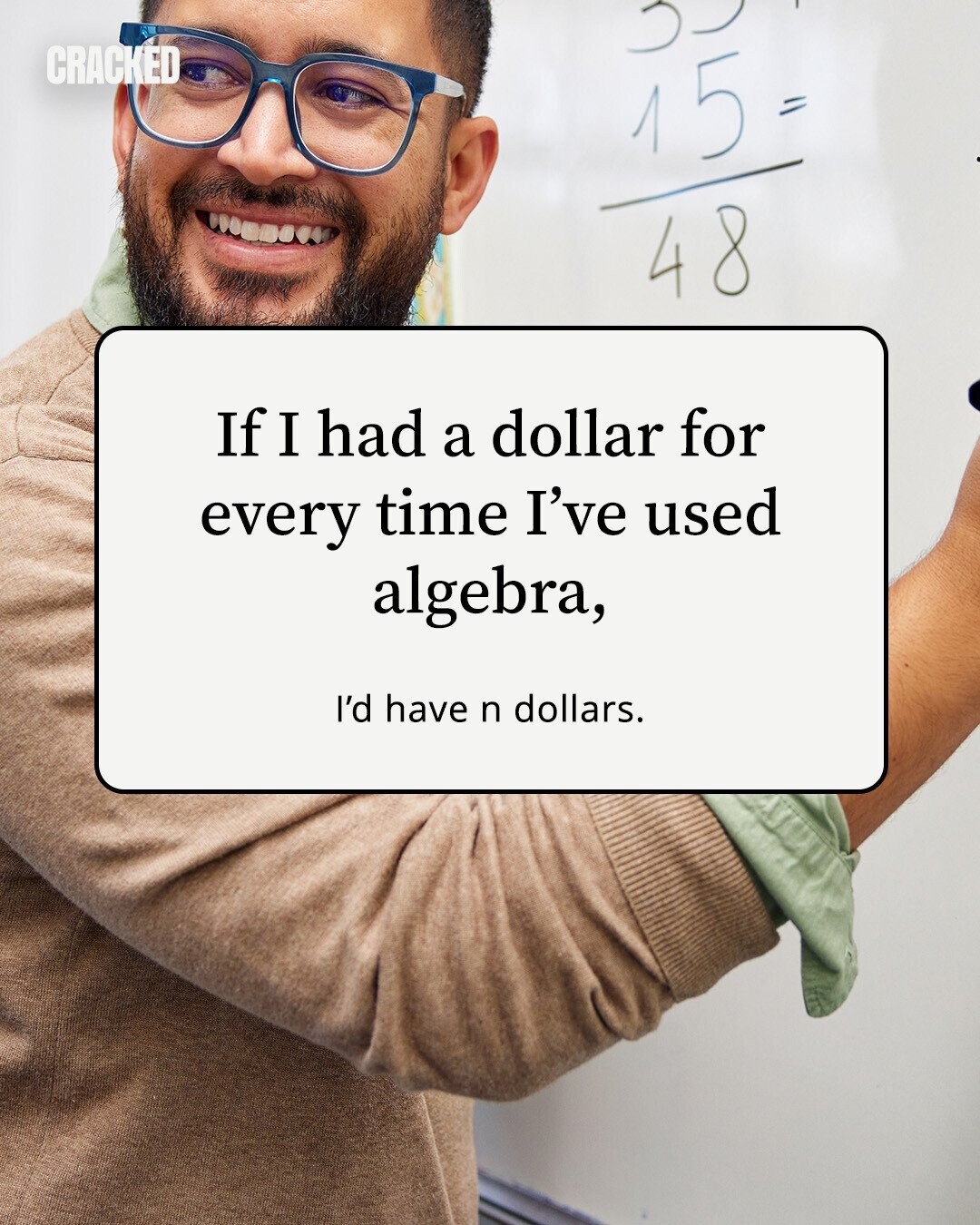 CRACKED 15 = 48 If I had a dollar for every time I've used algebra, I'd have n dollars. 