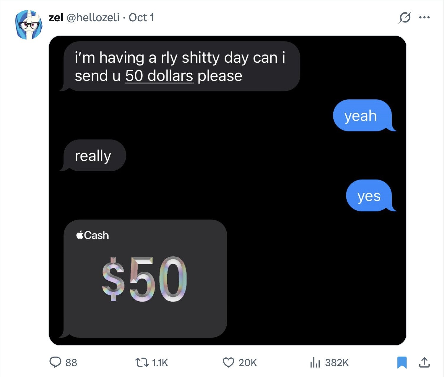 s zel @hellozeli Oct 1 ... i'm having a rly shitty day can i send u 50 dollars please yeah really yes Cash $50 88 20K 1.1K del 382K 