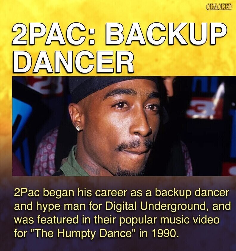 GRACKED 2PAC: BACKUP DANCER 2Pac began his career as a backup dancer and hype man for Digital Underground, and was featured in their popular music video for The Humpty Dance in 1990.