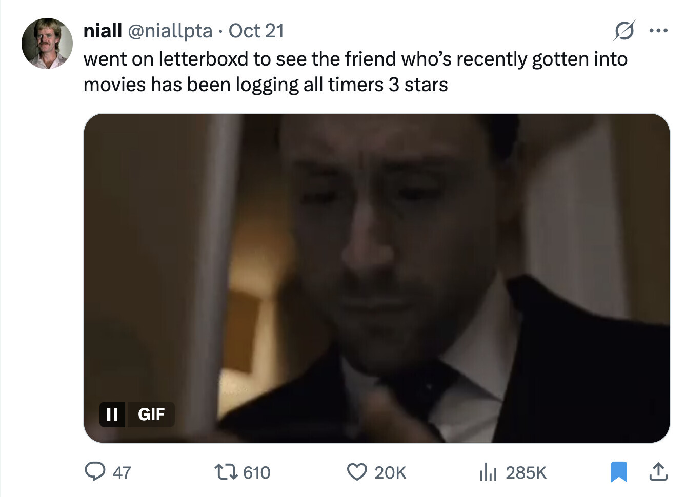 niall @niallpta Oct 21 ... went on letterboxd to see the friend who's recently gotten into movies has been logging all timers 3 stars GIF 47 610 20K del 285K