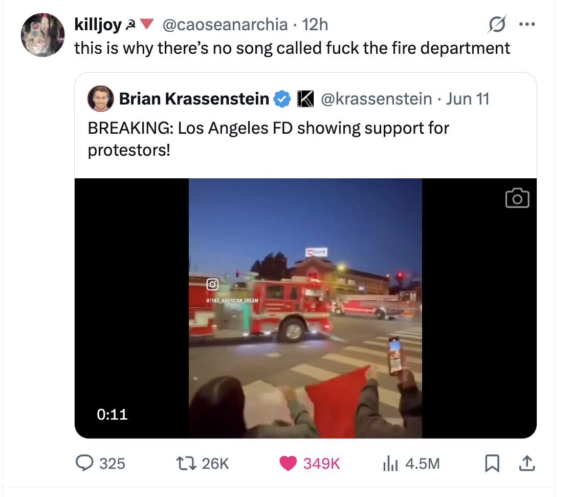killjoy Q @caoseanarchia 12h ... this is why there's no song called fuck the fire department Brian Krassenstein K @krassenstein JJnn 11 BREAKING: Los Angeles FD showing support for protestors! bank @THEE_AMERICAN_ DREAM 0:11 325 26K 349K del 4.5M