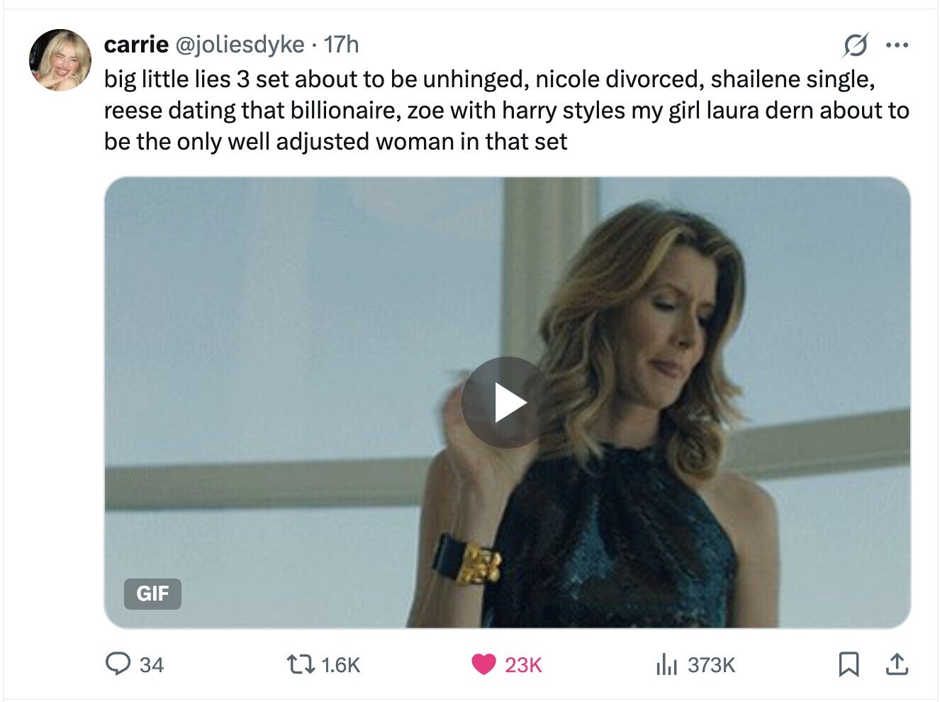 carrie @joliesdyke 17h ... big little lies 3 set about to be unhinged, nicole divorced, shailene single, reese dating that billionaire, zoe with harry styles my girl laura dern about to be the only well adjusted woman in that set GIF 34 1.6K 23K del 373K 