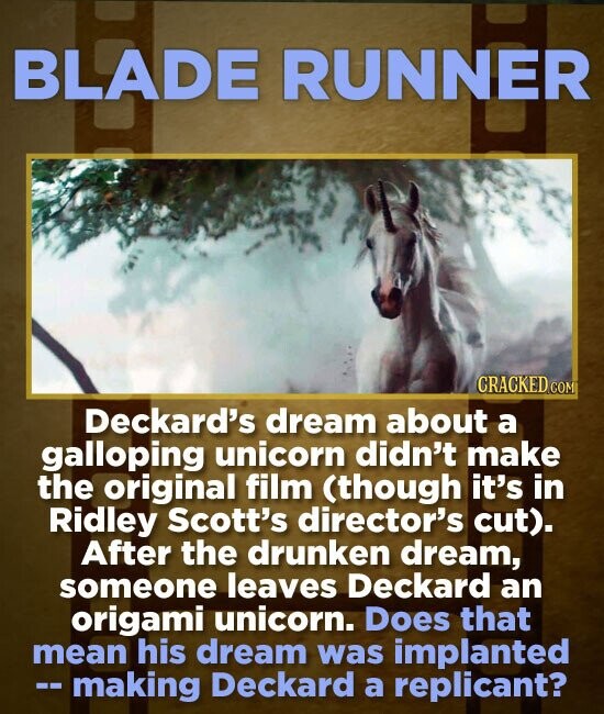 BLADE RUNNER CRACKED COM Deckard's dream about a galloping unicorn didn't make the original film (though it's in Ridley Scott's director's cut). After