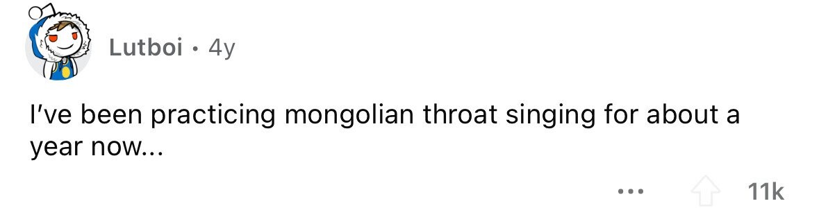 Lutboi . 4y I've been practicing mongolian throat singing for about a year now... ... 11k