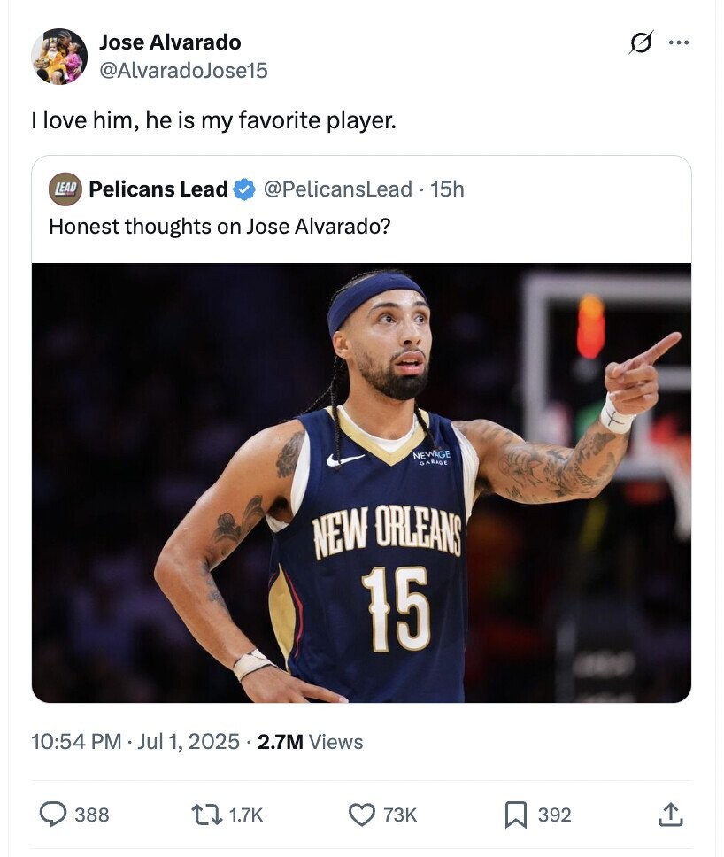 Jose Alvarado s ... @AlvaradoJose15 I love him, he is my favorite player. LEAD Pelicans Lead @PelicansLead 15h Honest thoughts on Jose Alvarado? NEWAGE GARAGE NEW ORLEANS 15 10:54 PM Jul 1, 2025.2.7M Views 388 1.7K 73K 392
