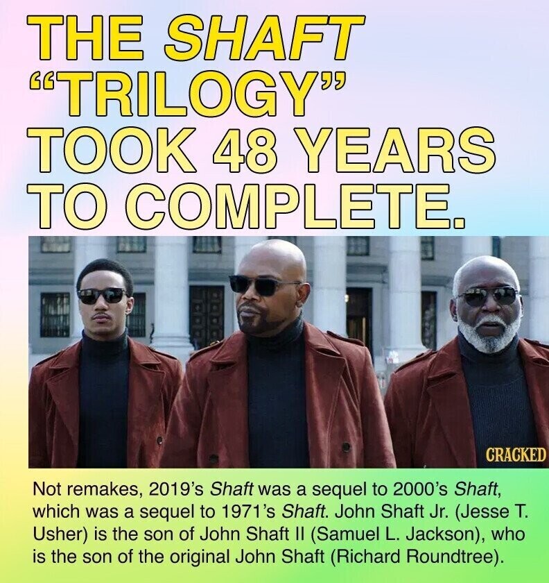 THE SHAFT TRILOGY TOOK 48 YEARS TO COMPLETE. CRACKED Not remakes, 2019's Shaft was a sequel to 2000's Shaft, which was a sequel to 1971's Shaft. John Shaft Jr. (Jesse T. Usher) is the son of John Shaft II (Samuel L. Jackson), who is the son of the original John Shaft (Richard Roundtree).