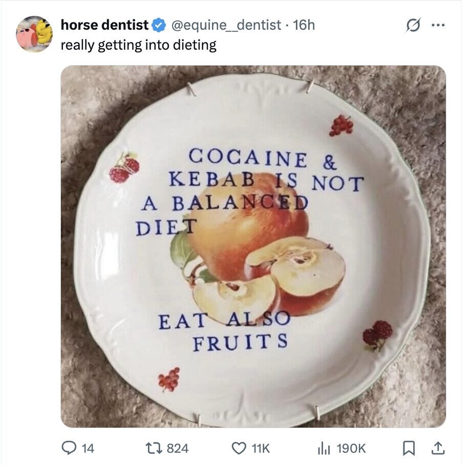 horse dentist @equine_dentist . 16h S ... really getting into dieting COCAINE & KEBAB IS NOT A BALANCED DIET EAT ALSO FRUITS 14 824 11K del 190K