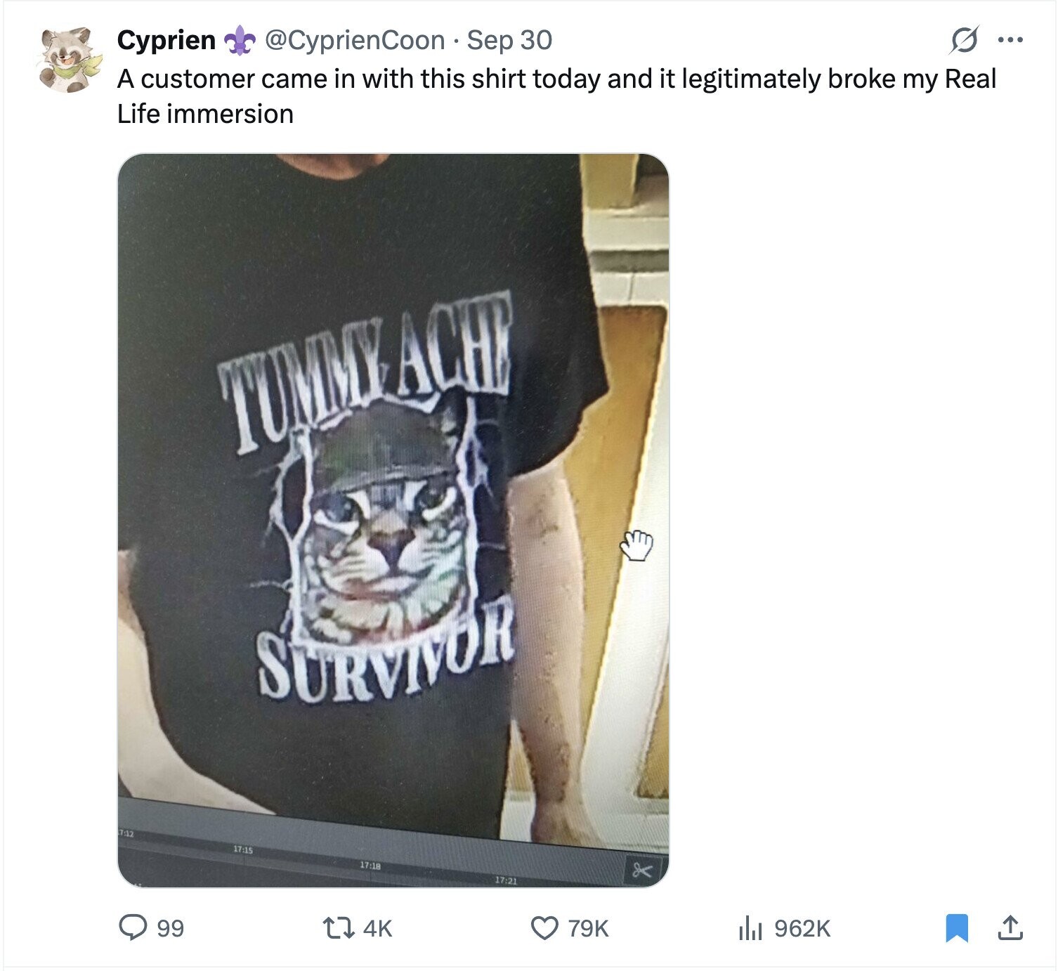 s ... Cyprien @CyprienCoon Sep 30 A customer came in with this shirt today and it legitimately broke my Real Life immersion TUMMYACHE SURVIVOR 7:12 17:15 17:18 17:21 99 4K 79K del 962K 