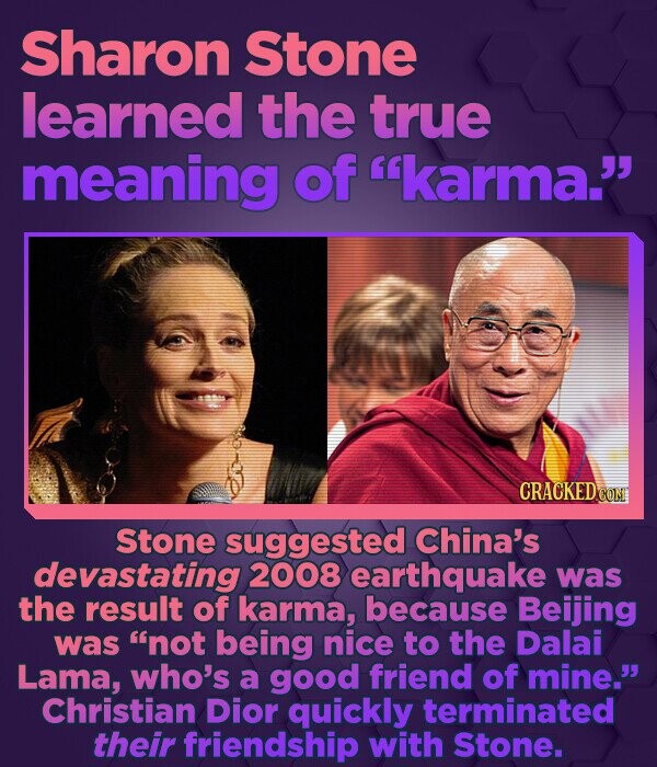 Sharon Stone learned the true meaning of karma. CRACKEDCON Stone suggested China's devastating 2008 earthquake was the result of karma, because Beij