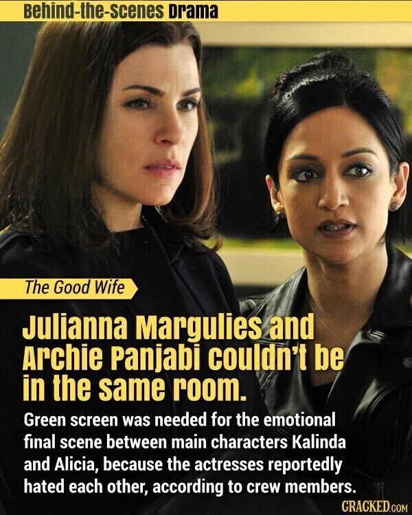 Behind-the-scenes Drama The Good Wife Julianna Margulies and Archie Panjabi couldn't be in the same room. Green screen was needed for the emotional final scene between main characters Kalinda and Alicia, because the actresses reportedly hated each other, according to crew members. CRACKED.COM