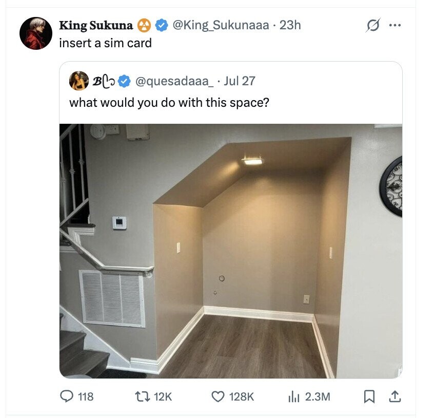 S King Sukuna @King_Sukunaaa.23h ... insert a sim card BC @quesadaaa_ Jul 27 what would you do with this space? 118 12K 128K the 2.3M