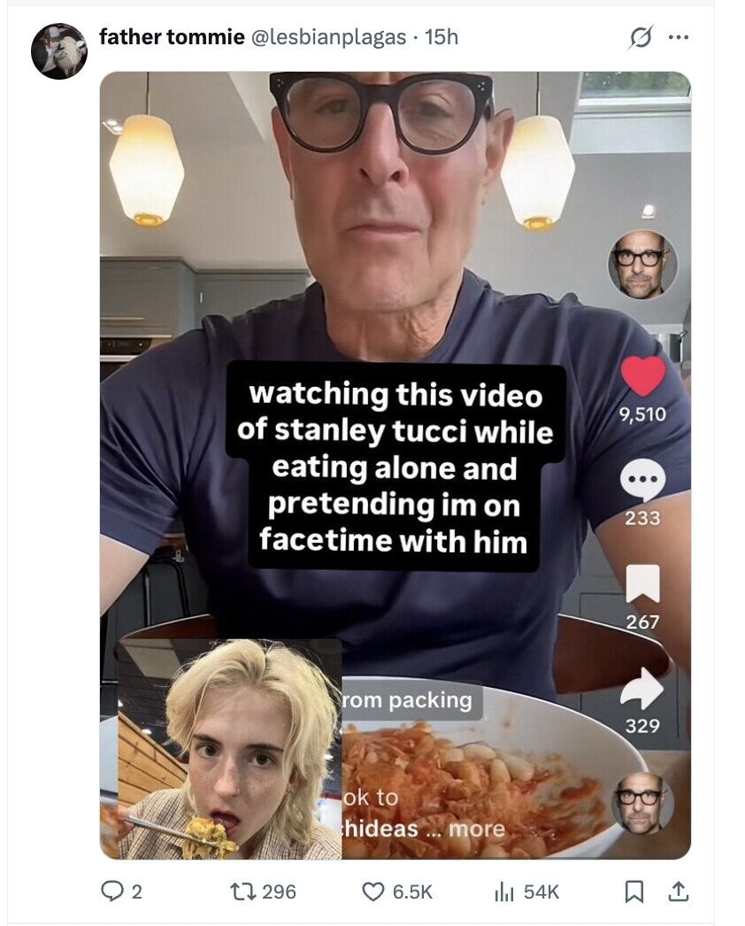 s father tommie @lesbianplagas 15h ... watching this video 9,510 of stanley tucci while eating alone and ... pretending im on 233 facetime with him 267 rom packing 329 ok to hideas ... more 2 296 6.5K 54K