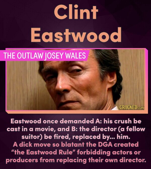 Clint Eastwood THE OUTLAW JOSEY WALES CRACKED COM Eastwood once demanded A: his crush be cast in a movie, and B: the director (a fellow suitor) be fir