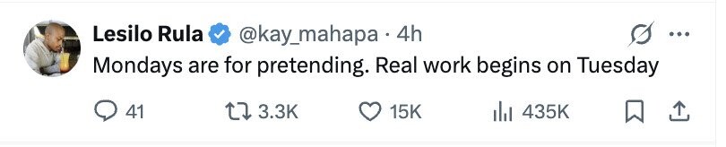 Lesilo Rula @kay_mahapa. 4h ... Mondays are for pretending. Real work begins on Tuesday 41 3.3K 15K 435K