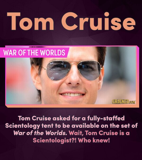 Tom Cruise WAR OF THE WORLDS CRACKED.CON Tom Cruise asked for a fully-staffed Scientology tent to be available on the set of War of the Worlds. Wait,