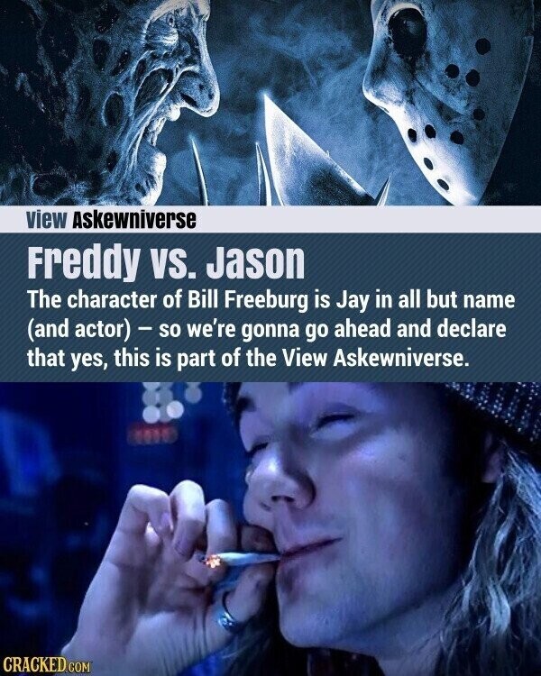 view Askewniverse Freddy VS. Jason The character of Bill Freeburg is Jay in all but name (and actor) - so we're gonna go ahead and declare that yes, this is part of the View Askewniverse. CRACKED.COM