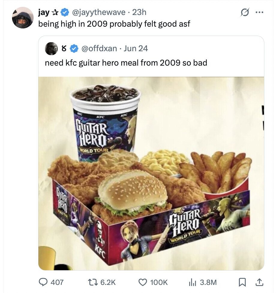 G ... jay @jayythewave 23h being high in 2009 probably felt good asf 8 @offdxan Jun 24 need kfc guitar hero meal from 2009 so bad KFC KFC KFC GUITAR HeRO WORLD TOUR Heart UL TO GUITAR Hero WORLD TOUR KFC 407 6.2K 100K 3.8M