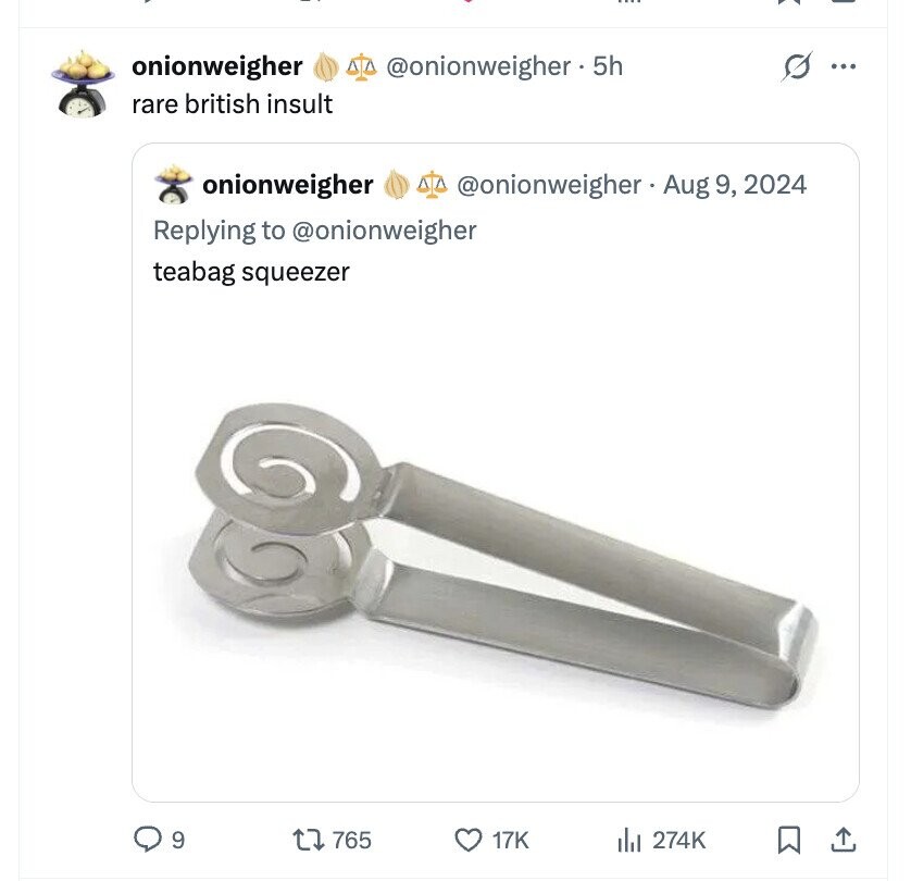 onionweigher @onionweigher . 5h ... rare british insult onionweigher @onionweigher Aug 9, 2024 Replying to @onionweigher teabag squeezer 9 765 17K del 274K