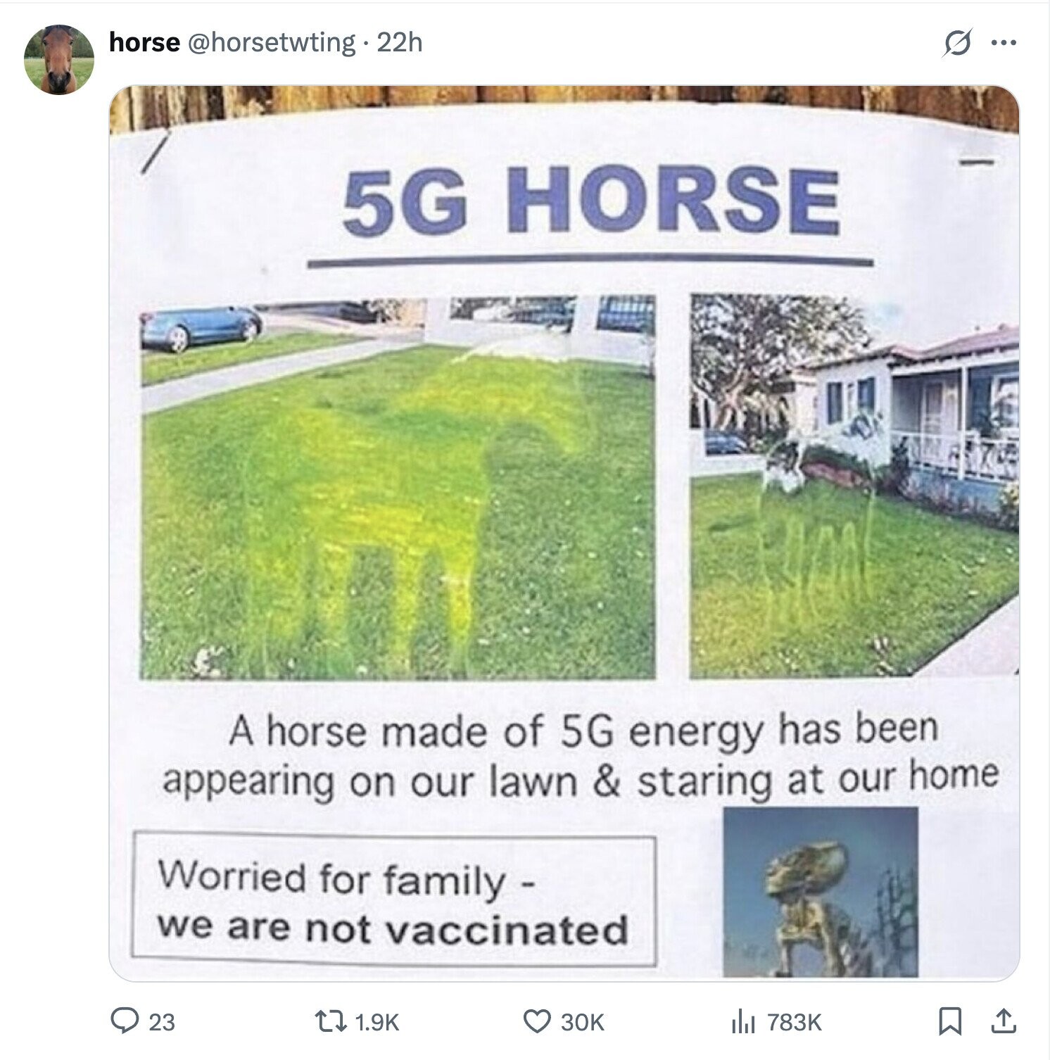 horse @horsetwting.2 22h S ... 5G HORSE A horse made of 5G energy has been appearing on our lawn & staring at our home Worried for family - we are not vaccinated 23 1.9K 30K 783K