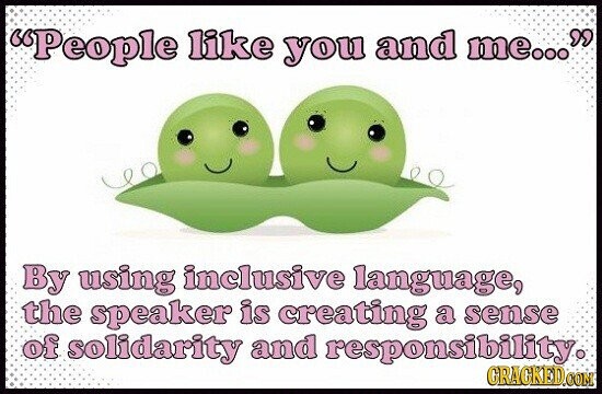 People like you and me... By using inclusive language, the speaker is creating a sense of solidarity and responsibility. GRACKED.COM