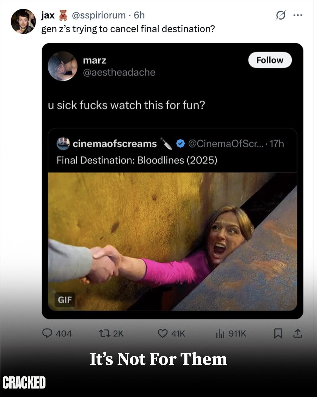 jax @sspiriorum 6h ... gen z's trying to cancel final destination? marz Follow @aestheadache u sick fucks watch this for fun? cinemaofscreams @CinemaOfScr... 17h Final Destination: Bloodlines (2025) GIF 404 2K 41K del 911K It's Not For Them CRACKED