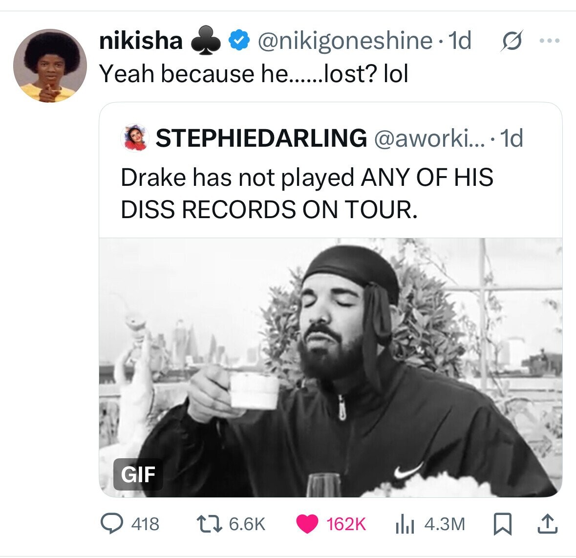 nikisha @nikigoneshine. dd s ... Yeah because he......lost? lol STEPHIEDARLING @aworki... 1d Drake has not played ANY OF HIS DISS RECORDS ON TOUR. GIF 6.6K 162K 4.3M 418 