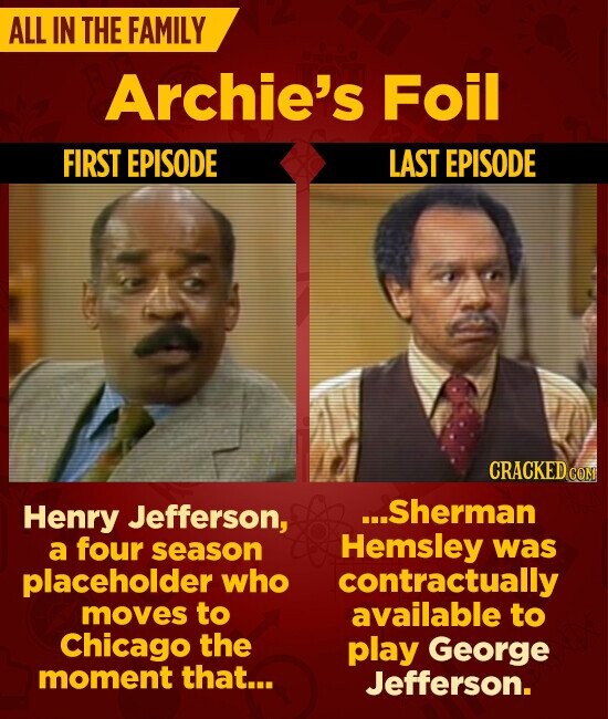 ALL IN THE FAMILY Archie's Foil FIRST EPISODE LAST EPISODE CRACKED COM ...Sherman Henry Jefferson, a four season Hemsley was placeholder who contractually moves to available to Chicago the play George moment that... Jefferson.