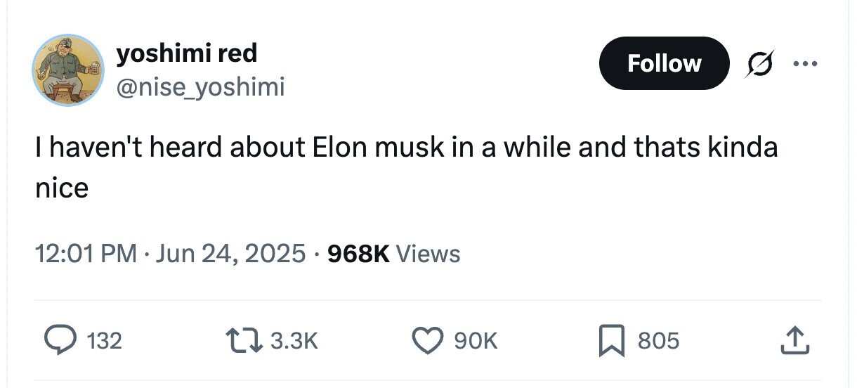 yoshimi red Follow ... @nise_yoshimi I haven't heard about Elon musk in a while and thats kinda nice 12:01 PM Jun 24, 2025 968K Views 132 3.3K 90K 805
