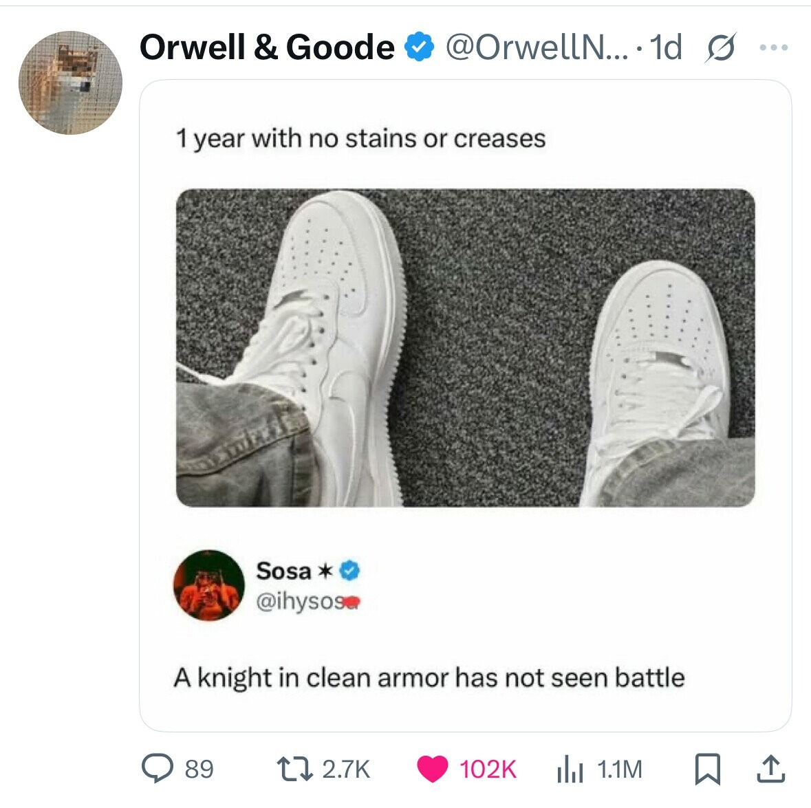 Orwell & Goode @OrwellN....1 1d s ... 1 year with no stains or creases Sosa @ihysos A knight in clean armor has not seen battle 89 2.7K 1.1M 102K 