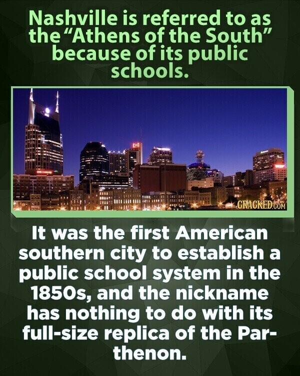 Nashville is referred to as the Athens of the South because of its public schools. GRACKED.COM It was the first American southern city to establish a public school system in the 1850s, and the nickname has nothing to do with its full-size replica of the Par- thenon.
