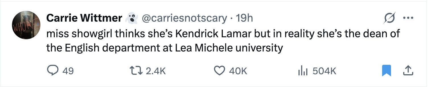 Carrie Wittmer @carriesnotscary 19h ... WHOP miss showgirl thinks she's Kendrick Lamar but in reality she's the dean of the English department at Lea Michele university 49 2.4K 40K del 504K 