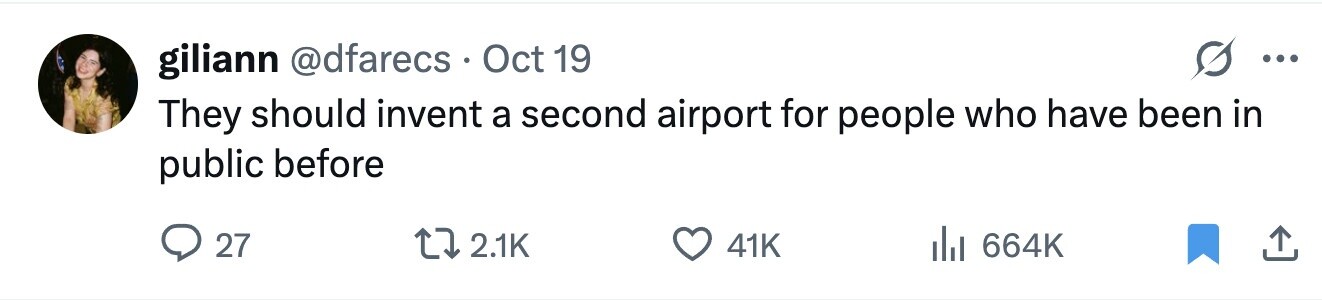 giliann @dfarecs . Oct 19 ... They should invent a second airport for people who have been in public before 27 2.1K 41K 664K