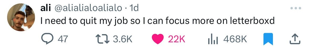 ali @alialialoalialo.1 1d I need to quit my job so I can focus more on letterboxd 47 3.6K 22K 468K