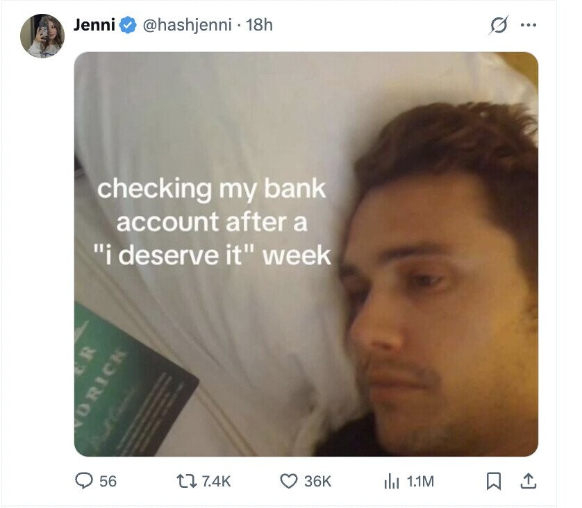 Jenni @hashjenni - 18h s ... checking my bank account after a i deserve it week R ORICK | 56 7.4K 36K del 1.1M
